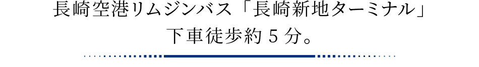 長崎空港リムジンバス「長崎新地ターミナル」下車徒歩約5分。