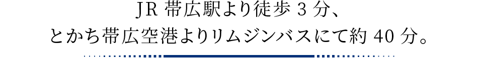 JR帯広駅より徒歩5分、とかち帯広空港よりリムジンバスにて約40分。