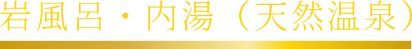 岩風呂・内湯（天然温泉）
