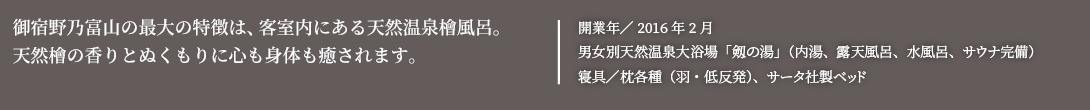 御宿野乃富山の最大の特徴は、客室内にある天然温泉檜風呂。天然檜の香りとぬくもりに心も身体も癒されます。